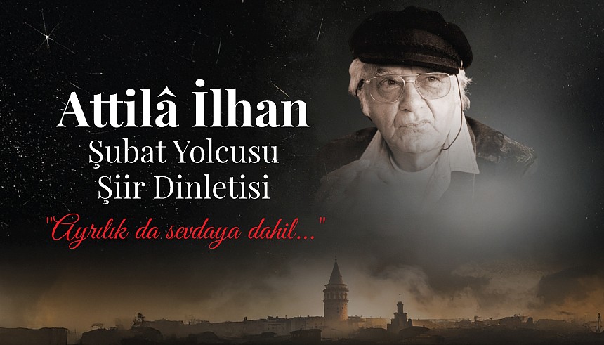 Attilâ İlhan Şiir Dinletimiz 13 Şubat'ta