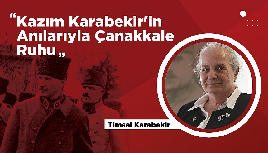Kazım Karabekir Anılarıyla Çanakkale Ruhu Söyleşimiz Timsal Karabekir'in Katılımıyla 20 Mart'ta Gerçekleştirilecek!